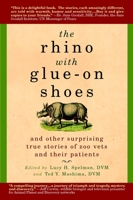 The Rhino with Glue-On Shoes: And Other Surprising True Stories of Zoo Vets and their Patients 0385341466 Book Cover