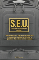 S.E.U. survival equipment urban: Guia práctica para emergencias modernas, autoprotección y gestión de crisis en la ciudad (Spanish Edition) B0G6XDTRZK Book Cover