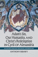 Adam's Sin, Our Humanity, and Christ's Redemption in Cyril of Alexandria: An Eastern Christian Theological Anthropology 0813239761 Book Cover