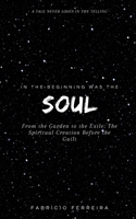 In the Beginning Was the Soul: From the Garden to the Exile: The Spiritual Creation Before the Guilt B0F9DXZF9F Book Cover