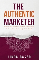 The Authentic Marketer: The Real Girl's Guide to Know Your Worth, Get More Clients & Grow a Business that Genuinely Fits Your Lifestyle 1989840086 Book Cover