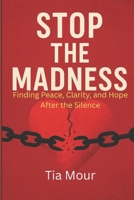 Stop The Madness: Finding Peace, Clarity, and Hope After The Silence B0FLWW7BD1 Book Cover