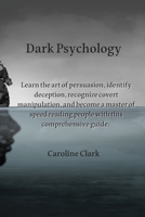 Dark Psychology: Learn the art of persuasion, identify deception, recognize covert manipulation, and become a master of speed reading p 1801893942 Book Cover