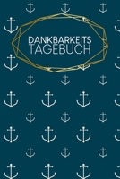Dankbarkeitstagebuch: Dankbarkeitsjournal zum Ausf�llen 4 Monate 120 Seiten A5 Notebook f�r mehr Dankbarkeit Jeden Tag dankbar sein Achtsamkeit lernen Sch�tze deinen Mitmenschen Motiv: Anker 1660235049 Book Cover