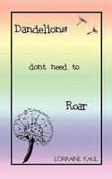 Dandelions Don't Need to Roar and Other Poems: A Daughter Honors Her Mother with a Tribute of Love and Lessons Learned 1440115931 Book Cover