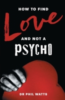 How to Find Love and Not a Psycho 0975604295 Book Cover