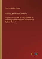 Raphaël, peintre de portraits: Fragments d'histoire et d'iconographie sur les personnages représentés dans les portraits de Raphael - Tome 1 3385018749 Book Cover