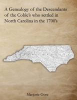 A Genealogy of the Descendants of the Coble’s who settled in North Carolina in the 1700’s: A Genealogy Project Three Generations in the Making 171883053X Book Cover