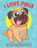 I Love Pugs! Coloring Book: Best Pug coloring book for kids ages 2-4, ages 3-5, ages 4-8 B08NM8T818 Book Cover