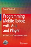 Programming Mobile Robots with Aria and Player: A Guide to C++ Object-Oriented Control 1848828632 Book Cover