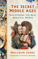 The Secret Middle Ages: Discovering the Real Medieval World 1803998008 Book Cover