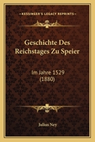 Geschichte Des Reichstages Zu Speier: Im Jahre 1529 (1880) 1168457068 Book Cover