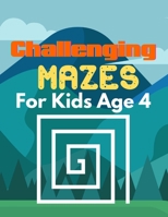 Challenging Mazes for Kids age 4: A Book Type Of Kids Awesome Brain Games Gift From Mom B093B22JDP Book Cover