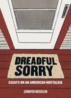 Dreadful Sorry: Essays on an American Nostalgia 1953368034 Book Cover