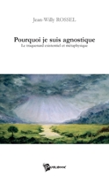 Pourquoi je suis agnostique: Le traquenard existentiel et métaphysique (French Edition) 2748308700 Book Cover