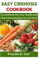 EASY CIRRHOSIS COOKBOOK: A Cookbook for Liver Health and Nourishing Recipes for Cirrhosis B0CFZ9DG3H Book Cover