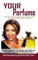 YOUR Perfume " A Womens Guide To Help You Re-invent Yourself & Discover Your New Scent of Success": Enjoy a sprinkle of tips that can help you ... Hip Hop Legend Visionary "SUGA-T" Stevens 1795003421 Book Cover
