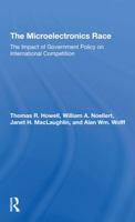 The Microelectronics Race: The Impact Of Government Policy On International Competition 0367293870 Book Cover