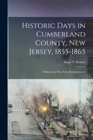 Historic Days in Cumberland County, New Jersey, 1855-1865: Political and war Time Reminiscences 1017187185 Book Cover