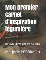 Mon premier carnet d'inspiration légumière: Un livre dicté par les saisons (French Edition) B08HGZWCHK Book Cover
