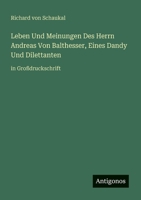 Leben Und Meinungen Des Herrn Andreas Von Balthesser, Eines Dandy Und Dilettanten: in Großdruckschrift 3388052263 Book Cover
