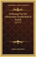 Vorlesung Vor Der Asketischen Gesellschaft In Zurich (1777) 1104928213 Book Cover