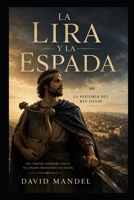 The Lyre and the Sword : A Novel about King David: Musician, Poet, Warrior, Seducer and Murderer 1973304260 Book Cover