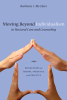 Moving Beyond Individualism in Pastoral Care and Counseling 1498211240 Book Cover