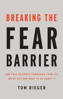 Breaking the Fear Barrier: How Fear Destroys Companies From the Inside Out and What to Do About It 1595620540 Book Cover