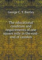 The educational condition and requirements of one square mile in the east-end of London: prepared at the request of the council of the Society of ... Volume Talbot collection of British pamphlets 1149348216 Book Cover
