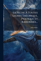 La pêche a toutes lignes: Théorique et pratique 1275884059 Book Cover