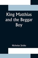 King Matthias and the Beggar Boy 9356372829 Book Cover