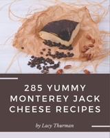 285 Yummy Monterey Jack Cheese Recipes: Not Just a Yummy Monterey Jack Cheese Cookbook! B08JJYXGZS Book Cover