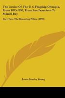 The Cruise Of The U. S. Flagship Olympia, From 1895-1899, From San Francisco To Manila Bay: Part Two, The Bounding Pillow 0548675406 Book Cover