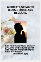 MEDITATE,SPEAK TO JESUS,DECREE AND DECLARE.: Call Him And He Will Answer You B087SFMGN5 Book Cover