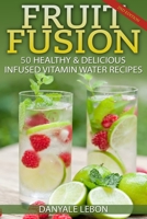 Fruit Fusion: 25 Healthy & Delicious Infused Vitamin Water Recipes 1497421152 Book Cover