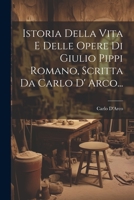 Istoria Della Vita E Delle Opere Di Giulio Pippi Romano, Scritta Da Carlo D' Arco... 1022363077 Book Cover