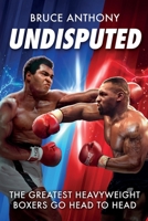 Undisputed: An action packed fantasy boxing book where the greatest heavyweights go head-to-head 1068623756 Book Cover