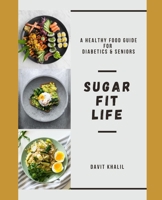 SUGAR FIT LIFE: A Healthy Food Guide to Diabetics and Seniors B0F3NYC78K Book Cover