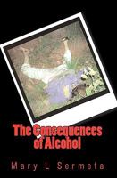 The Consequences of Alcohol 1449952534 Book Cover