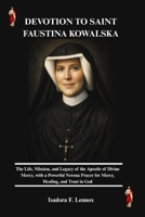 DEVOTION TO SAINT FAUSTINA KOWALSKA: The Life, Mission, and Legacy of the Apostle of Divine Mercy, with a Powerful Novena Prayer for Mercy, Healing, and Trust in God B0GYHFMWTQ Book Cover