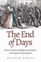 The End of Days: African American Religion and Politics in the Age of Emancipation 1469668718 Book Cover