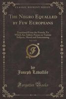 The Negro Equalled by Few Europeans, Vol. 1 of 2: Translated from the French; To Which Are Added, Poems on Various Subjects, Moral and Entertaining (Classic Reprint) 1140831828 Book Cover