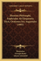 Themisti Philosophi, Euphradae Ab Eloquentia Dicti, Orationes Sex Augustales 1165677555 Book Cover