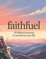 FaithFuel: 30 Biblical Journeys to Transform Your Life: Inspiring Self-Improvement Stories Rooted in Scripture and Spiritual Growth B0FDKTT4GG Book Cover