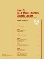 How to Be a More Effective Church Leader: A Special Edition for Pastors and Other Church Leaders 093818007X Book Cover