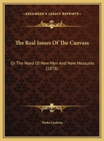 The Real Issues of the Canvass: Or the Need of New Men and New Measures 0548614121 Book Cover