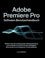 Adobe Premiere Pro Software-Benutzerhandbuch: Meistern Sie die professionelle Videobearbeitung vom Anfänger zum Profi mit den wichtigsten Werkzeugen ... (The Video Editor Blueprint) (German Edition) B0GM9Y9N7Q Book Cover