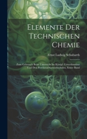 Elemente Der Technischen Chemie: Zum Gebrauch Beim Unterricht Im Königl. Gewerbinstitut Und Den Provinzial-Gewerbschulen, Erster band 1020303425 Book Cover