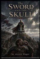 The Sword and the Skull: How Arthur Became King (Magic is in Everything) B0HG1GGVL6 Book Cover